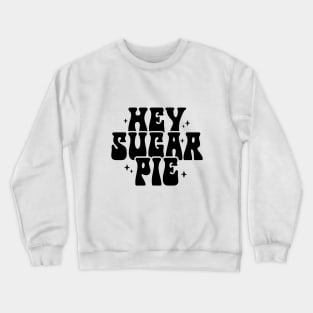 Hey Sugar Pie Crewneck Sweatshirt